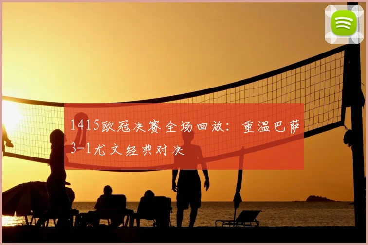 1415欧冠决赛全场回放：重温巴萨3-1尤文经典对决